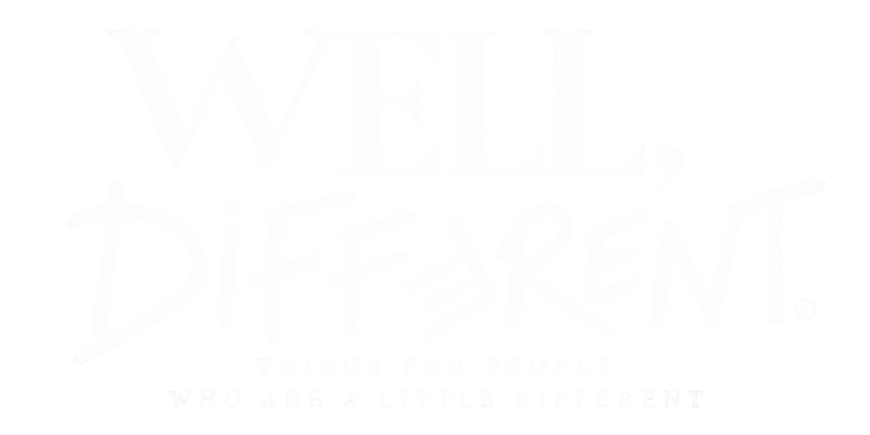 WELL, DIFFERENT.